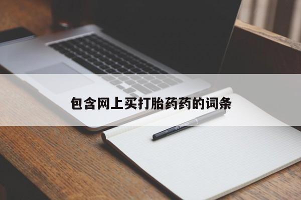 流产药网上专门卖店联系微信包含网上买打胎药药的词条
