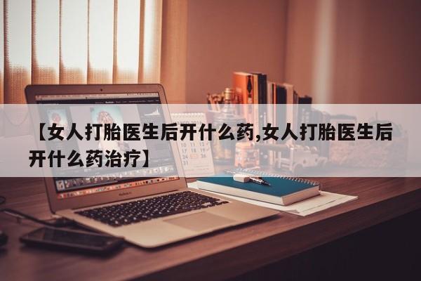 流产药网上专门卖店联系微信【女人打胎医生后开什么药,女人打胎医生后开什么药治疗】