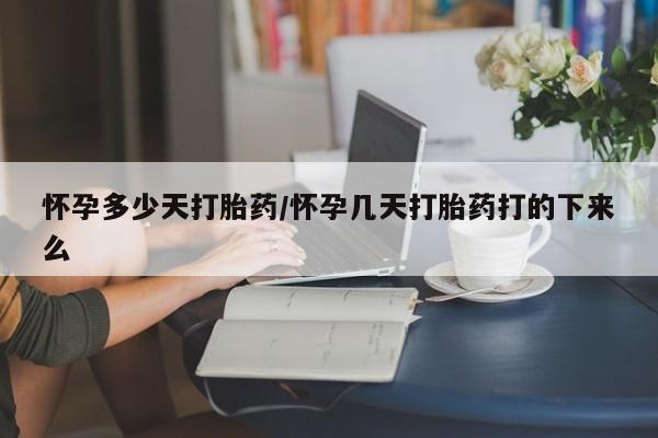 流产药网上专门卖店联系微信怀孕多少天打胎药/怀孕几天打胎药打的下来么