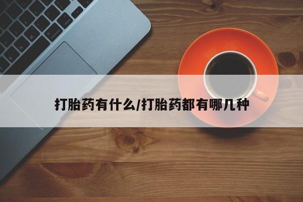 流产药网上专门卖店联系微信打胎药有什么/打胎药都有哪几种