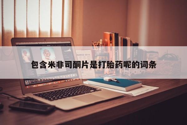 流产药网上专门卖店联系微信包含米非司酮片是打胎药呢的词条